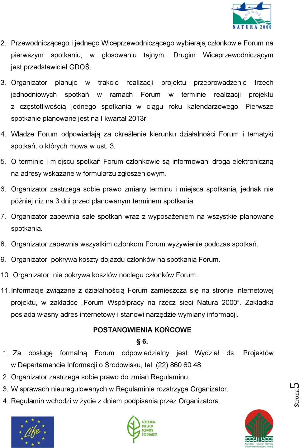 kalendarzowego. Pierwsze spotkanie planowane jest na I kwartał 2013r. 4. Władze Forum odpowiadają za określenie kierunku działalności Forum i tematyki spotkań, o których mowa w ust. 3. 5.