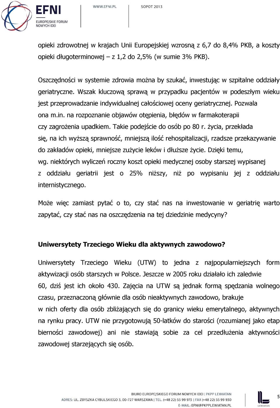 Wszak kluczową sprawą w przypadku pacjentów w podeszłym wieku jest przeprowadzanie indywidualnej całościowej oceny geriatrycznej. Pozwala ona m.in. na rozpoznanie objawów otępienia, błędów w farmakoterapii czy zagrożenia upadkiem.