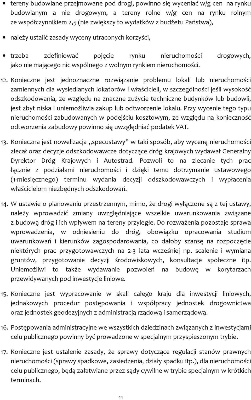 Konieczne jest jednoznaczne rozwiązanie problemu lokali lub nieruchomości zamiennych dla wysiedlanych lokatorów i właścicieli, w szczególności jeśli wysokość odszkodowania, ze względu na znaczne