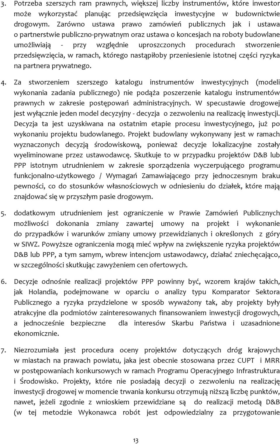 stworzenie przedsięwzięcia, w ramach, którego nastąpiłoby przeniesienie istotnej części ryzyka na partnera prywatnego. 4.