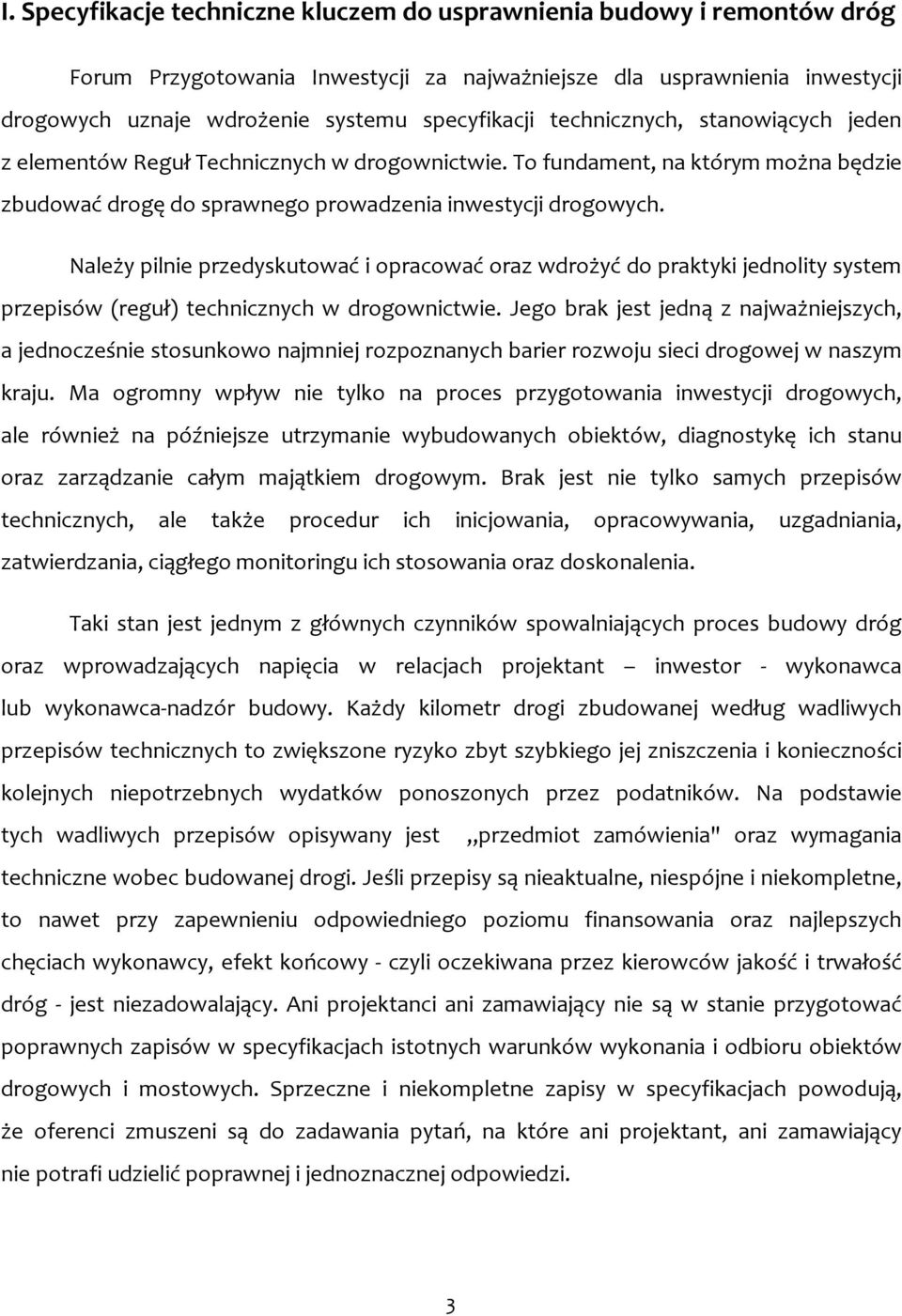 Należy pilnie przedyskutować i opracować oraz wdrożyć do praktyki jednolity system przepisów (reguł) technicznych w drogownictwie.