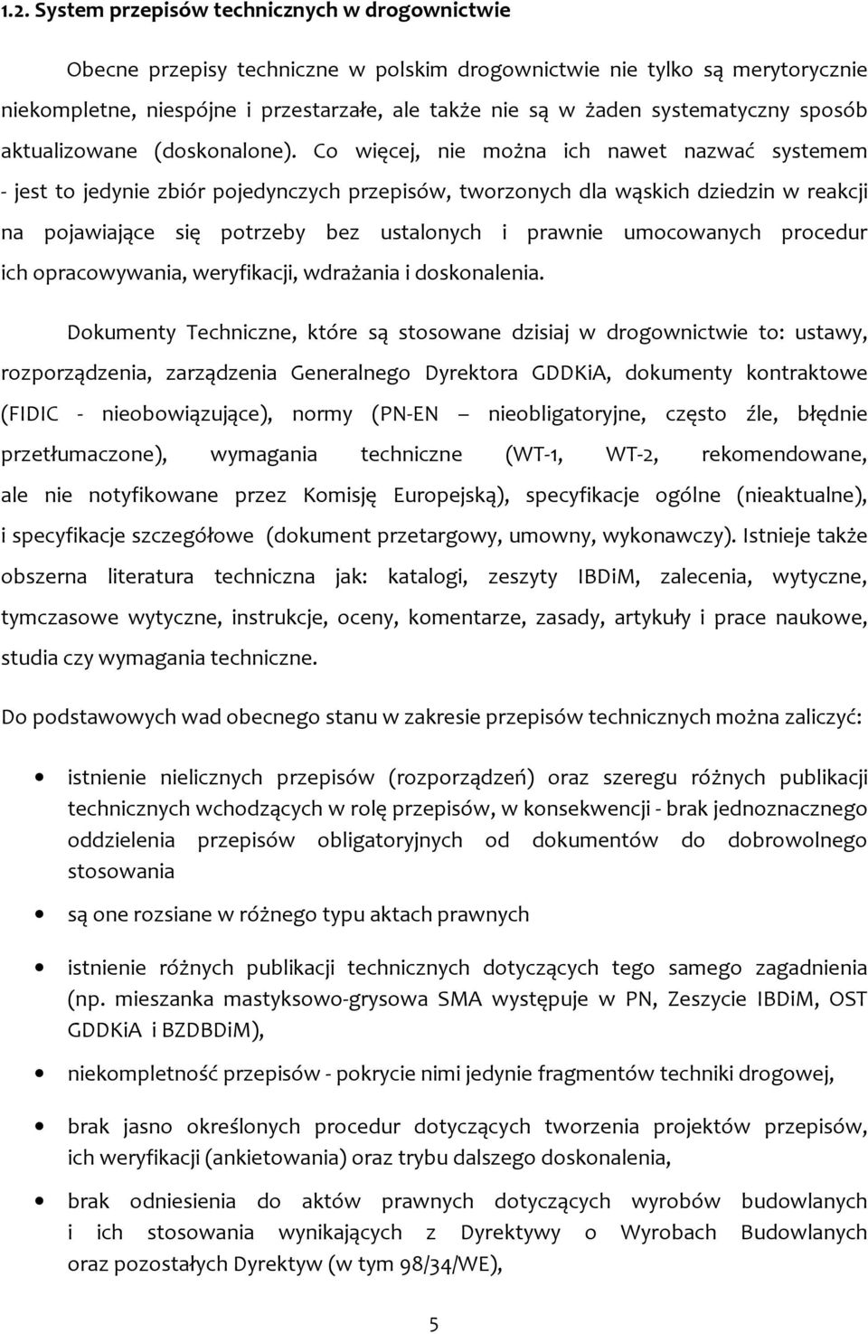 Co więcej, nie można ich nawet nazwać systemem - jest to jedynie zbiór pojedynczych przepisów, tworzonych dla wąskich dziedzin w reakcji na pojawiające się potrzeby bez ustalonych i prawnie