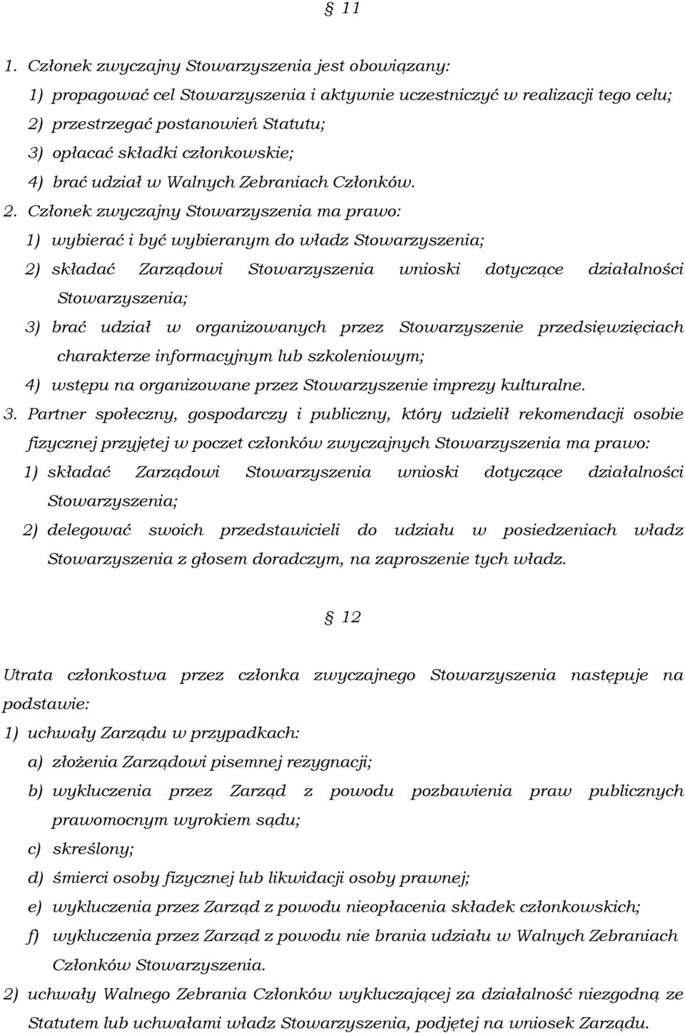 Członek zwyczajny Stowarzyszenia ma prawo: 1) wybierać i być wybieranym do władz Stowarzyszenia; 2) składać Zarządowi Stowarzyszenia wnioski dotyczące działalności Stowarzyszenia; 3) brać udział w