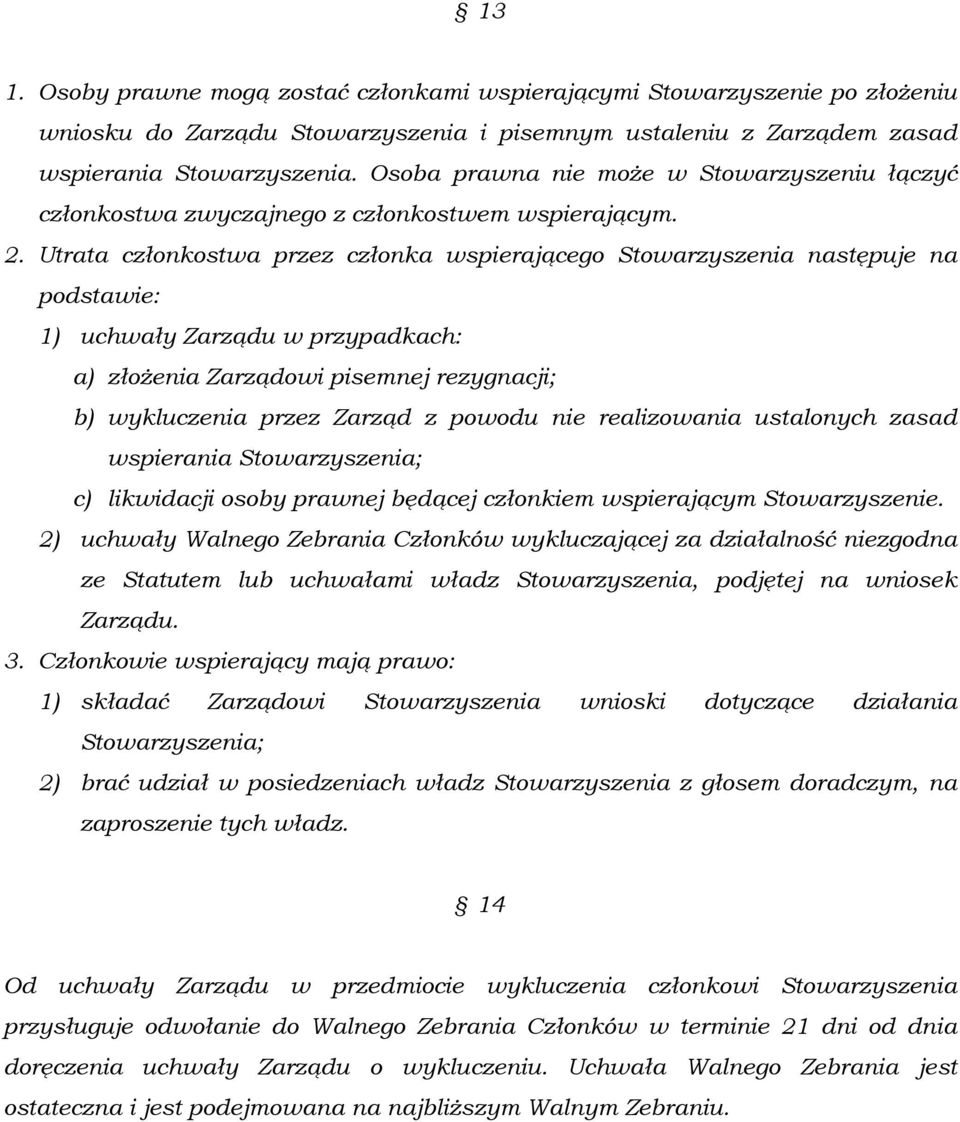 Utrata członkostwa przez członka wspierającego Stowarzyszenia następuje na podstawie: 1) uchwały Zarządu w przypadkach: a) złożenia Zarządowi pisemnej rezygnacji; b) wykluczenia przez Zarząd z powodu