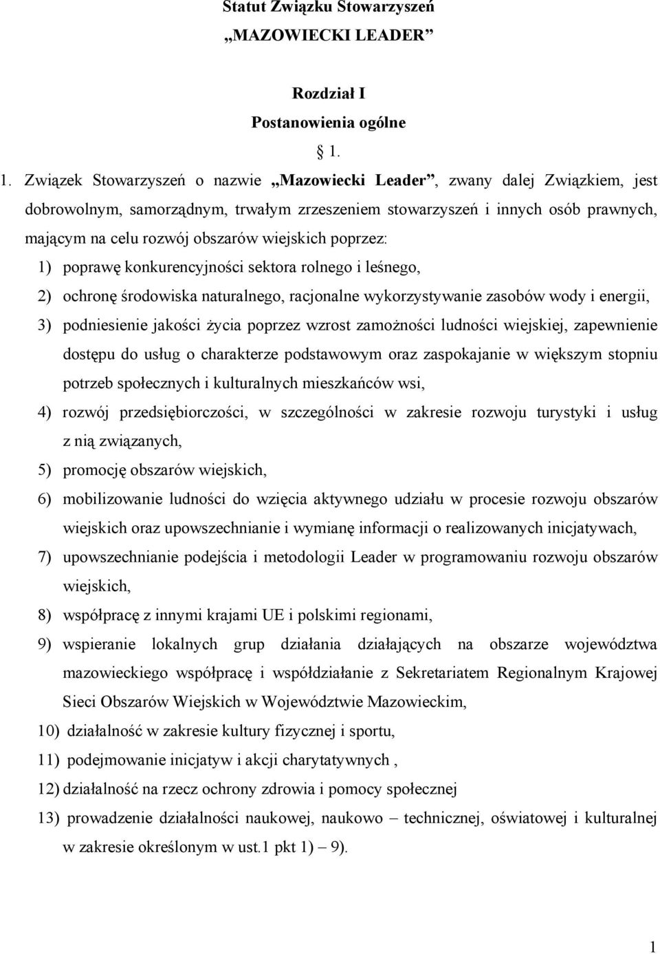 wiejskich poprzez: 1) poprawę konkurencyjności sektora rolnego i leśnego, 2) ochronę środowiska naturalnego, racjonalne wykorzystywanie zasobów wody i energii, 3) podniesienie jakości życia poprzez