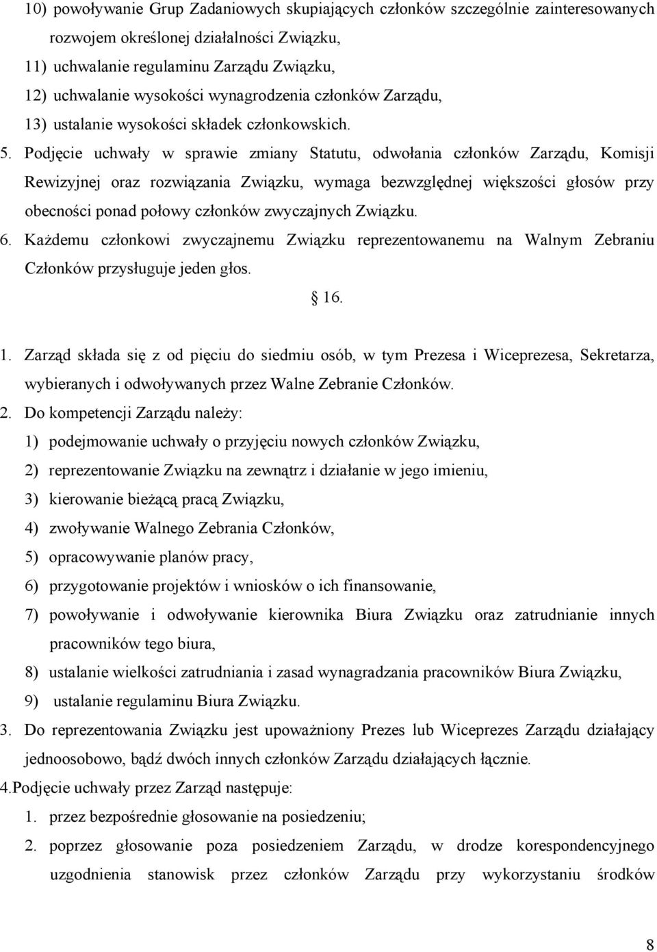 Podjęcie uchwały w sprawie zmiany Statutu, odwołania członków Zarządu, Komisji Rewizyjnej oraz rozwiązania Związku, wymaga bezwzględnej większości głosów przy obecności ponad połowy członków