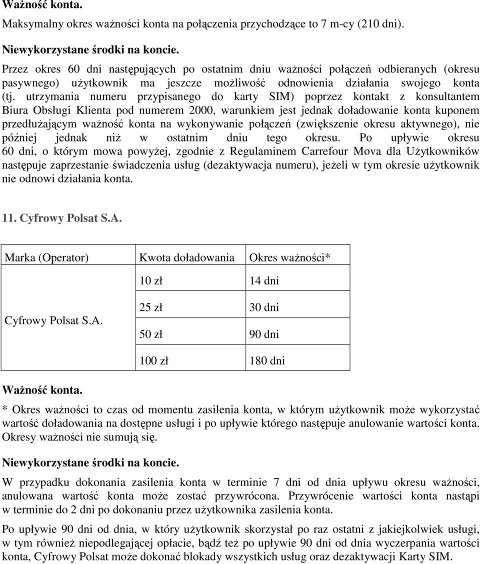 utrzymania numeru przypisanego do karty SIM) poprzez kontakt z konsultantem Biura Obsługi Klienta pod numerem 2000, warunkiem jest jednak doładowanie konta kuponem przedłuŝającym waŝność konta na