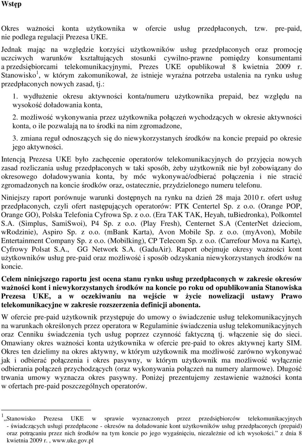 telekomunikacyjnymi, Prezes UKE opublikował 8 kwietnia 2009 r. Stanowisko 1, w którym zakomunikował, Ŝe istnieje wyraźna potrzeba ustalenia na rynku usług przedpłaconych nowych zasad, tj.: 1.