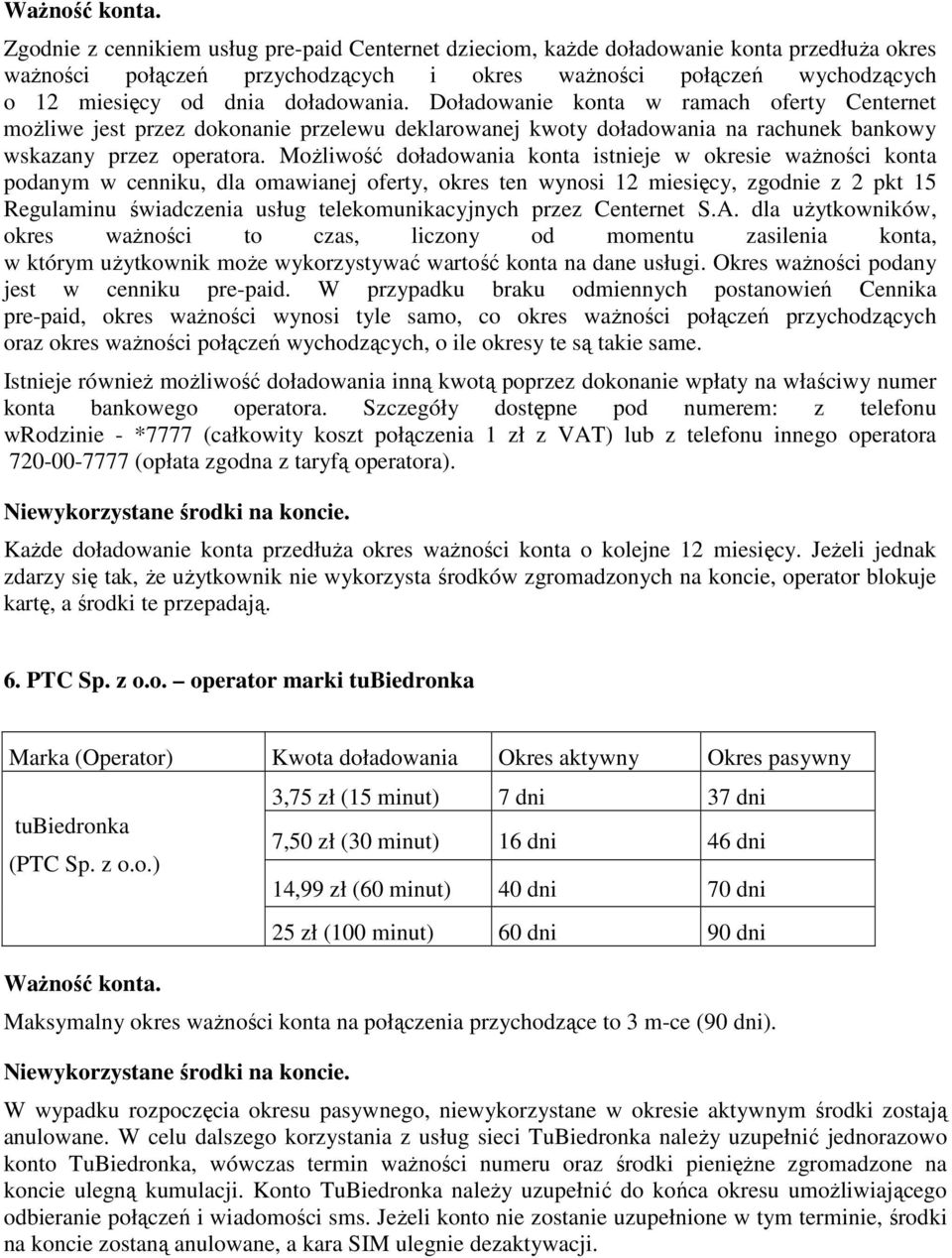 MoŜliwość doładowania konta istnieje w okresie waŝności konta podanym w cenniku, dla omawianej oferty, okres ten wynosi 12 miesięcy, zgodnie z 2 pkt 15 Regulaminu świadczenia usług