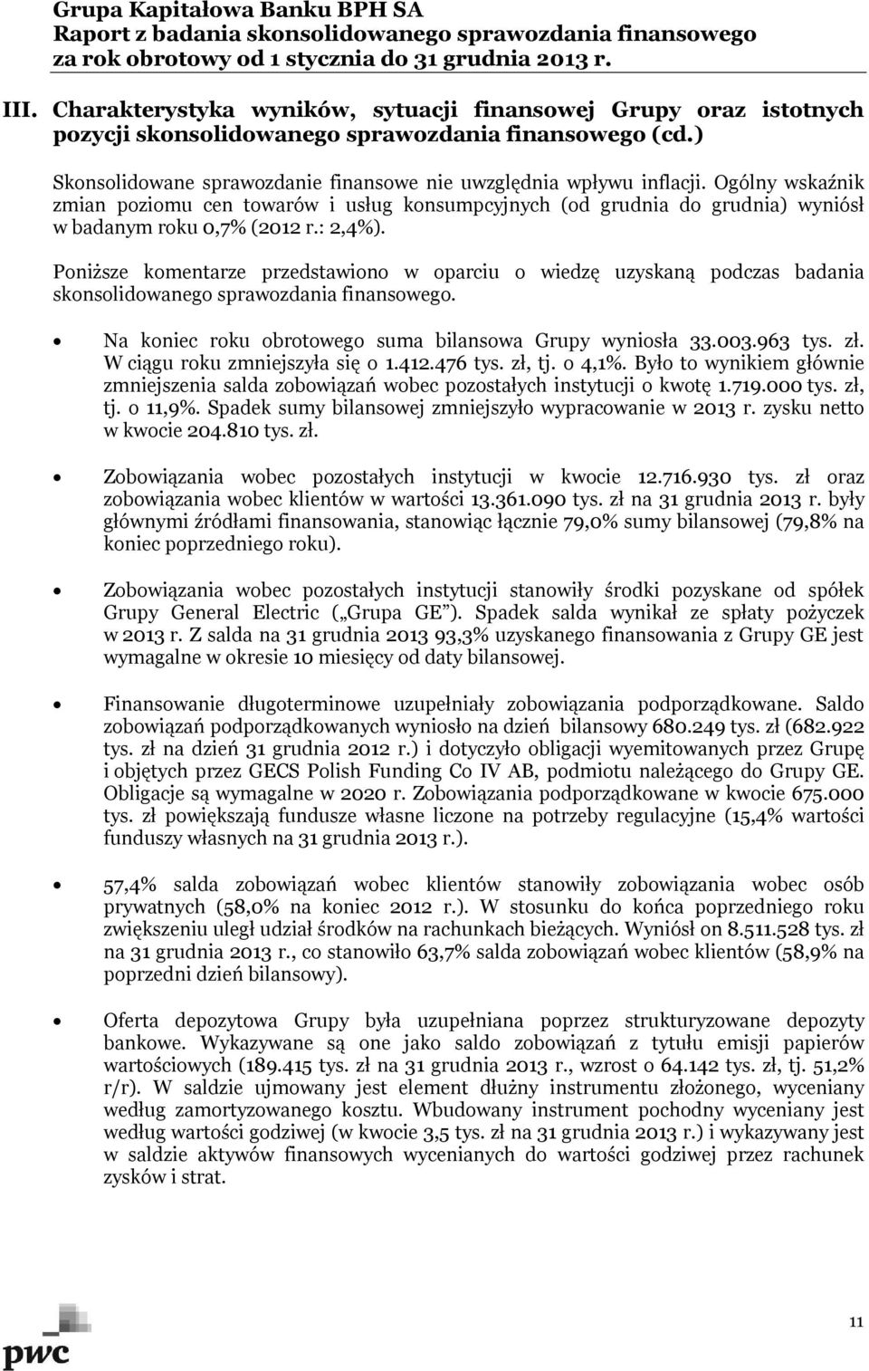 Poniższe komentarze przedstawiono w oparciu o wiedzę uzyskaną podczas badania skonsolidowanego sprawozdania finansowego. Na koniec roku obrotowego suma bilansowa Grupy wyniosła 33.003.963 tys. zł.