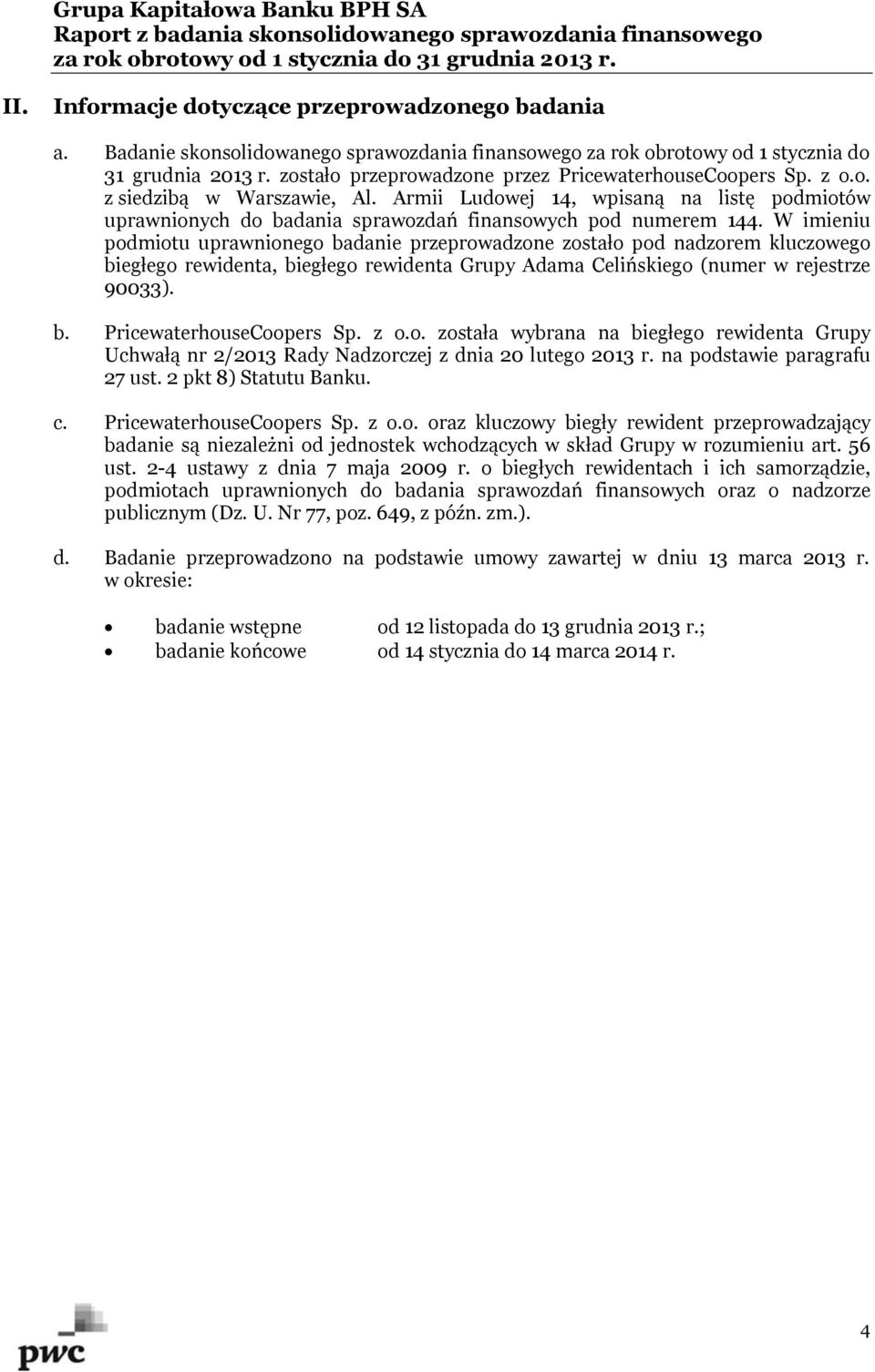 W imieniu podmiotu uprawnionego badanie przeprowadzone zostało pod nadzorem kluczowego biegłego rewidenta, biegłego rewidenta Grupy Adama Celińskiego (numer w rejestrze 90033). b. PricewaterhouseCoopers Sp.