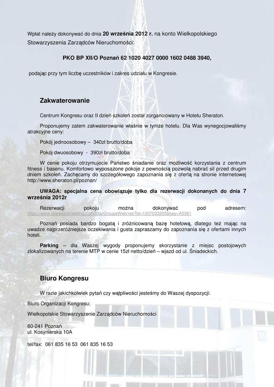 Zakwaterowanie Centrum Kongresu oraz II dzień szkoleń został zorganizowany w Hotelu Sheraton. Proponujemy zatem zakwaterowanie właśnie w tymże hotelu.