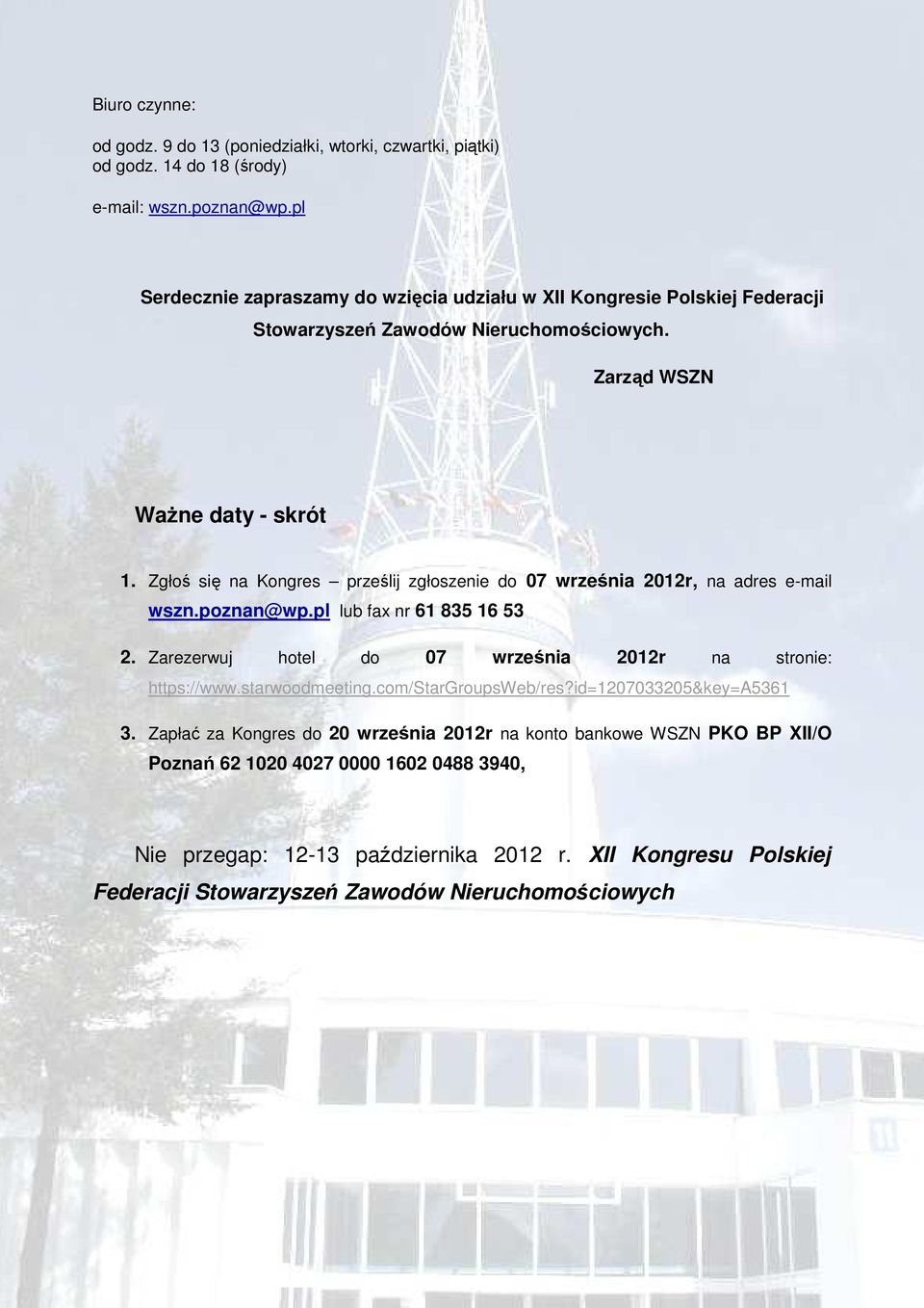 Zgłoś się na Kongres prześlij zgłoszenie do 07 września 2012r, na adres e-mail wszn.poznan@wp.pl lub fax nr 61 835 16 53 2. Zarezerwuj hotel do 07 września 2012r na stronie: https://www.