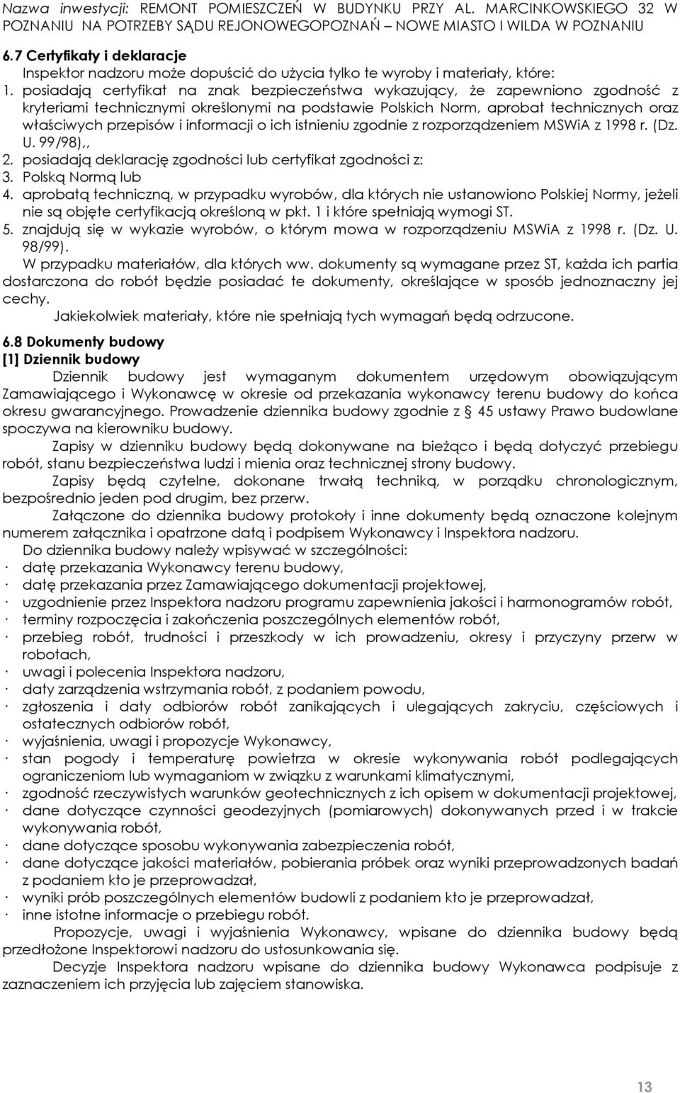 informacji o ich istnieniu zgodnie z rozporządzeniem MSWiA z 1998 r. (Dz. U. 99/98),, 2. posiadają deklarację zgodności lub certyfikat zgodności z: 3. Polską Normą lub 4.