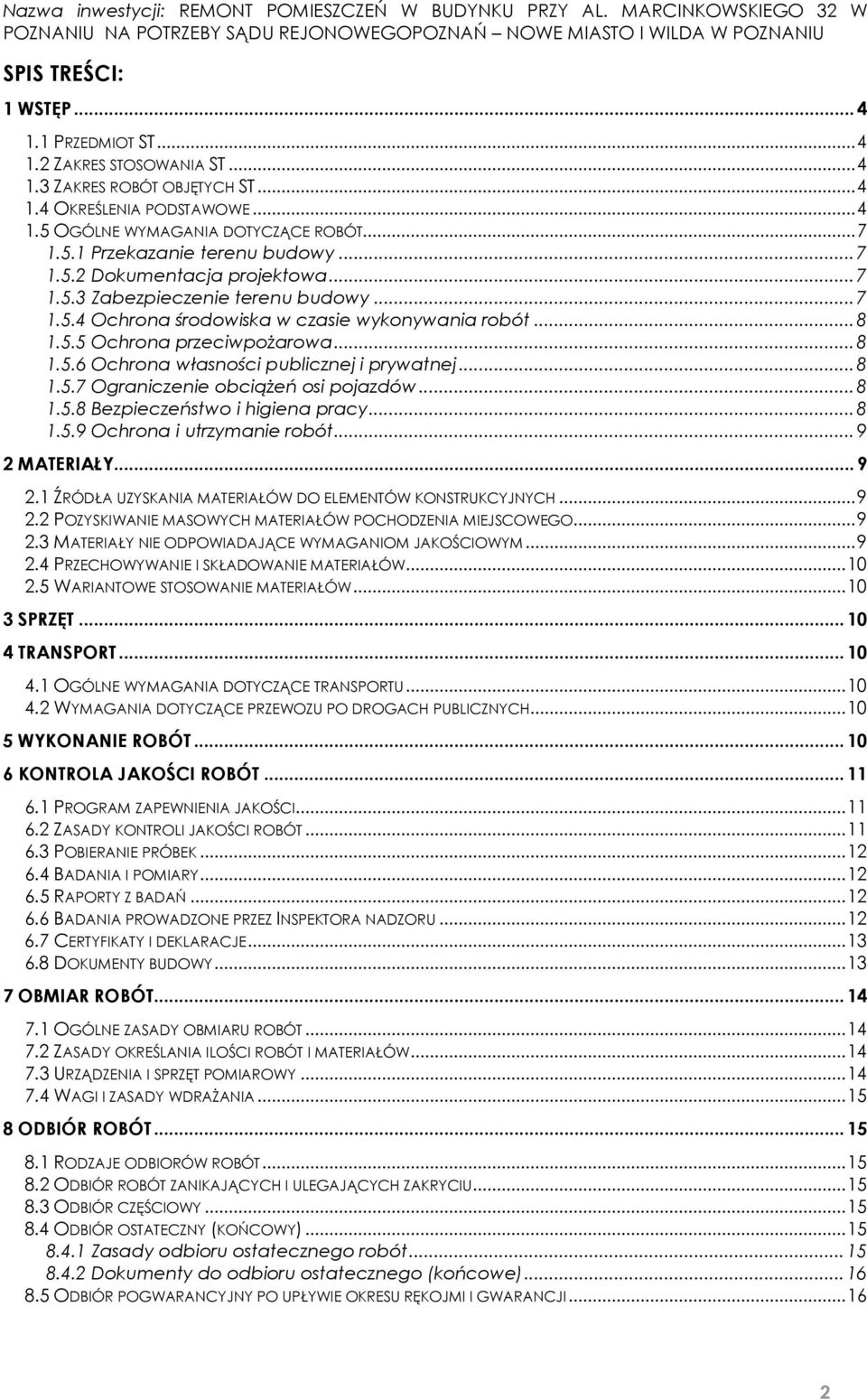 .. 8 1.5.7 Ograniczenie obciążeń osi pojazdów... 8 1.5.8 Bezpieczeństwo i higiena pracy... 8 1.5.9 Ochrona i utrzymanie robót... 9 2 MATERIAŁY... 9 2.1 ŹRÓDŁA UZYSKANIA MATERIAŁÓW DO ELEMENTÓW KONSTRUKCYJNYCH.