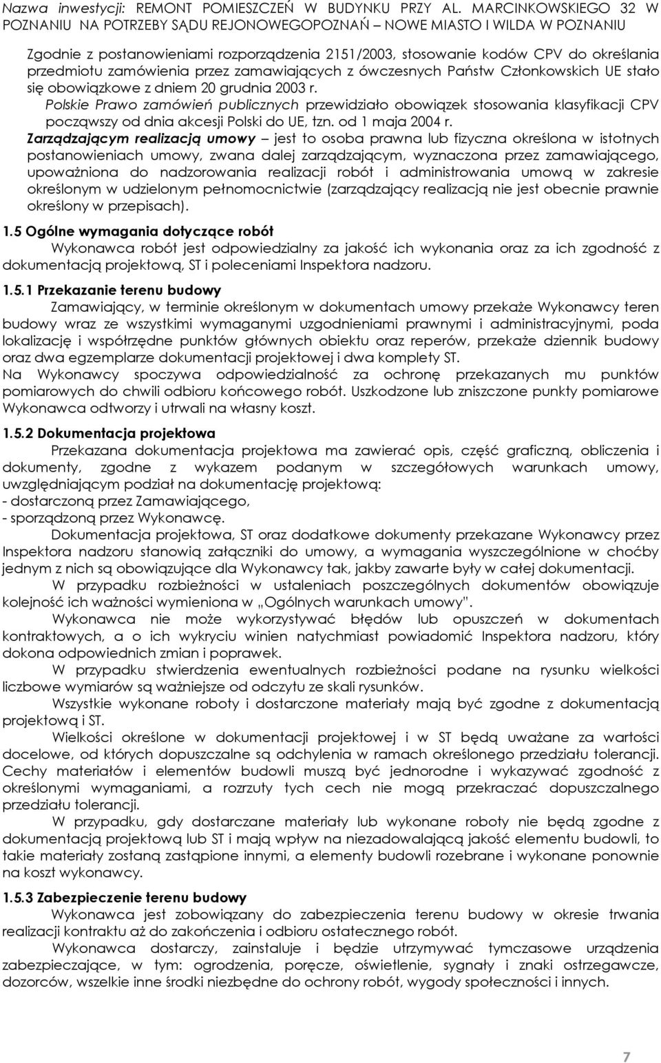 Zarządzającym realizacją umowy jest to osoba prawna lub fizyczna określona w istotnych postanowieniach umowy, zwana dalej zarządzającym, wyznaczona przez zamawiającego, upoważniona do nadzorowania