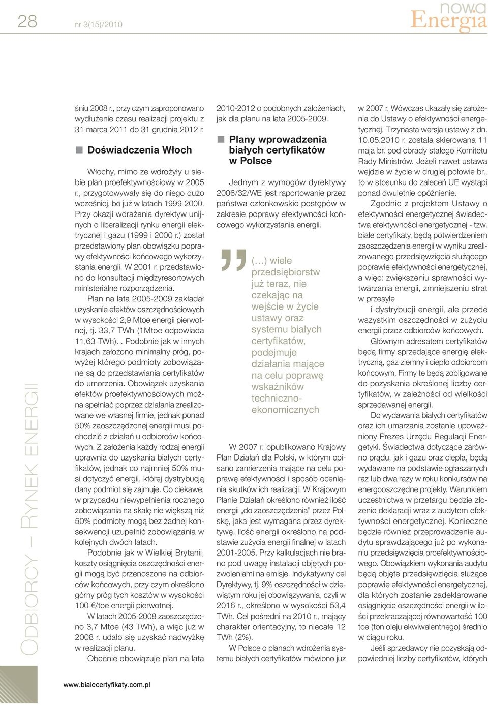 Przy okazji wdrażania dyrektyw unijnych o liberalizacji rynku energii elektrycznej i gazu (1999 i 2000 r.) został przedstawiony plan obowiązku poprawy efektywności końcowego wykorzystania energii.