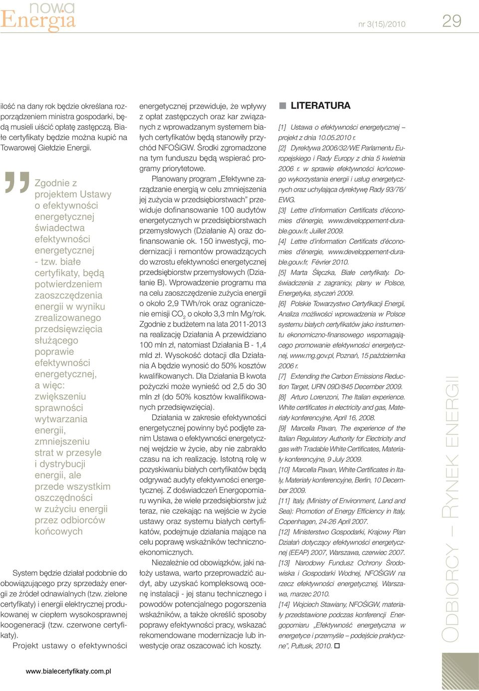 białe certyfikaty, będą potwierdzeniem zaoszczędzenia energii w wyniku zrealizowanego przedsięwzięcia służącego poprawie efektywności energetycznej, a więc: zwiększeniu sprawności wytwarzania