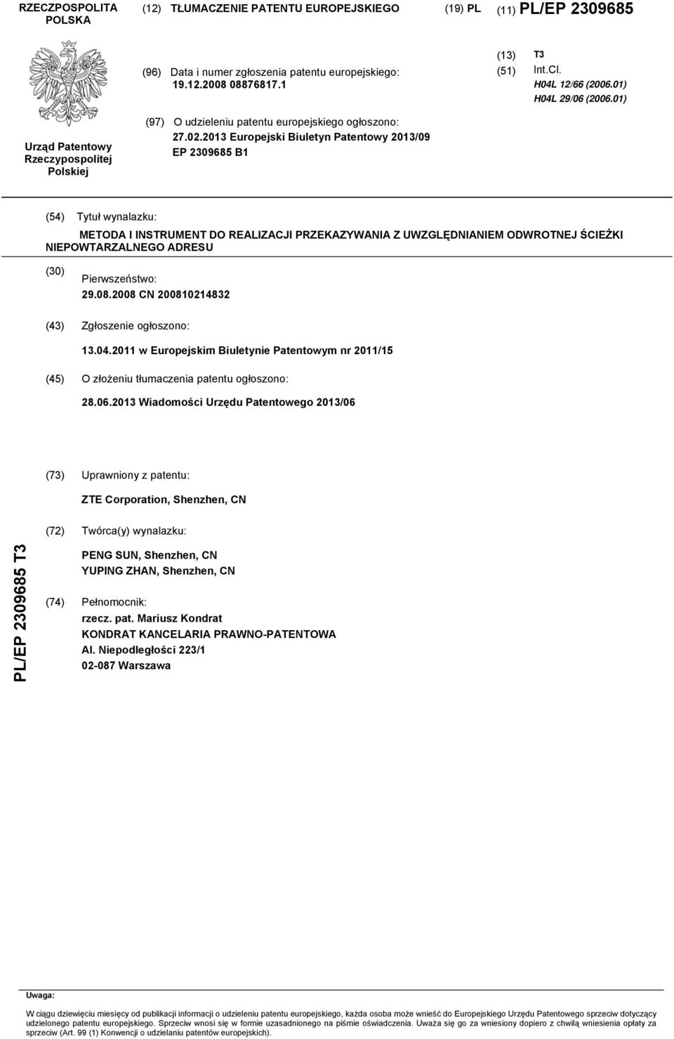 2013 Europejski Biuletyn Patentowy 2013/09 EP 2309685 B1 (54) Tytuł wynalazku: METODA I INSTRUMENT DO REALIZACJI PRZEKAZYWANIA Z UWZGLĘDNIANIEM ODWROTNEJ ŚCIEŻKI NIEPOWTARZALNEGO ADRESU (30)