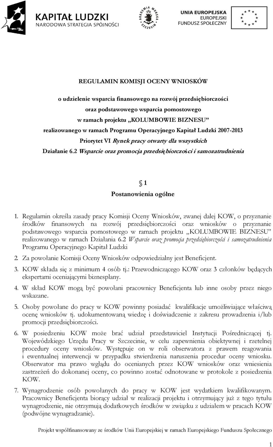 Regulamin określa zasady pracy Komisji Oceny Wniosków, zwanej dalej KOW, o przyznanie środków finansowych na rozwój przedsiębiorczości oraz wniosków o przyznanie podstawowego wsparcia pomostowego w