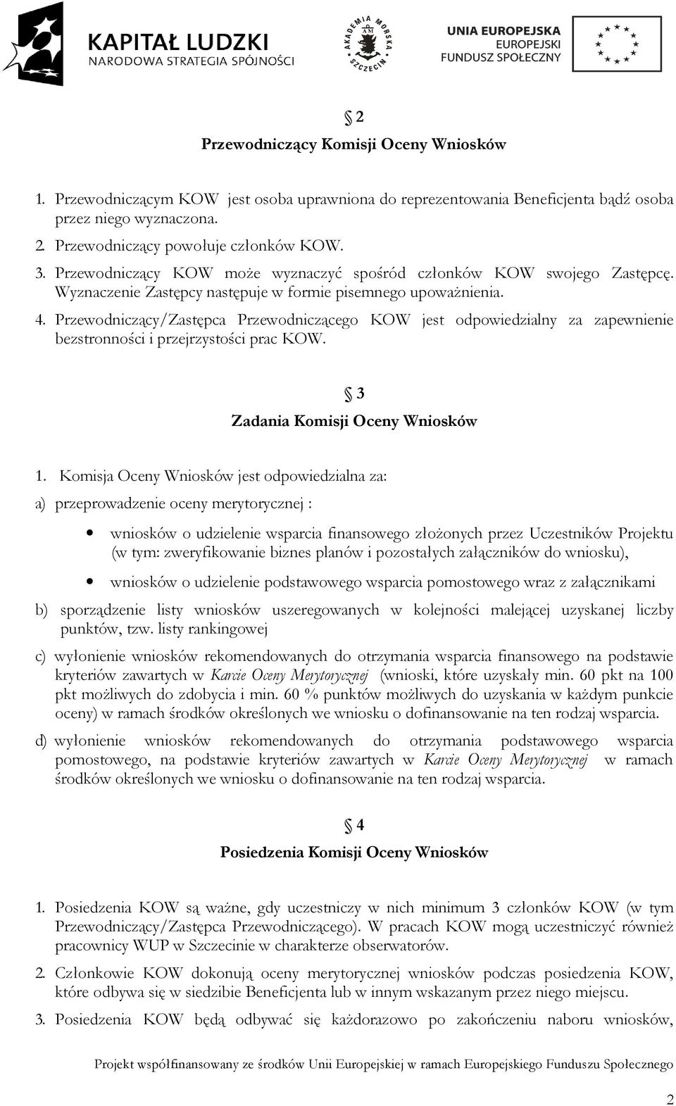 Przewodniczący/Zastępca Przewodniczącego KOW jest odpowiedzialny za zapewnienie bezstronności i przejrzystości prac KOW. 3 Zadania Komisji Oceny Wniosków 1.