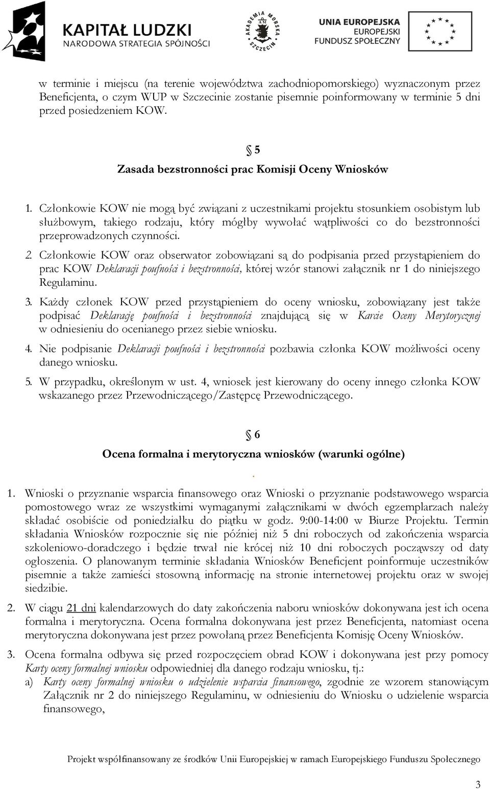 Członkowie KOW nie mogą być związani z uczestnikami projektu stosunkiem osobistym lub służbowym, takiego rodzaju, który mógłby wywołać wątpliwości co do bezstronności przeprowadzonych czynności. 2.