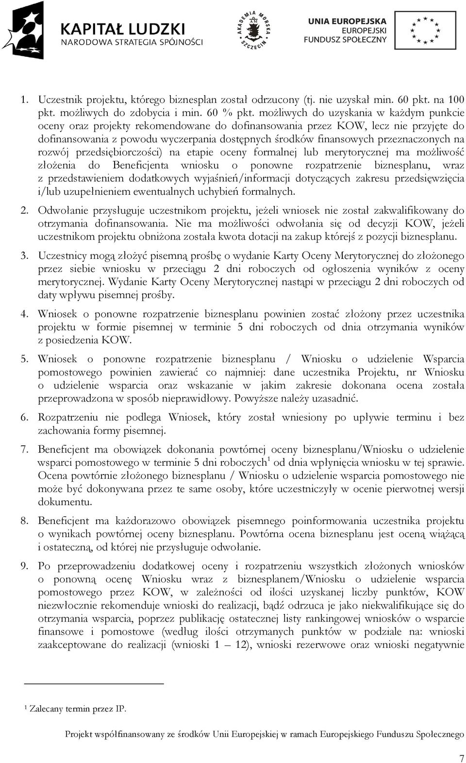 przeznaczonych na rozwój przedsiębiorczości) na etapie oceny formalnej lub merytorycznej ma możliwość złożenia do Beneficjenta wniosku o ponowne rozpatrzenie biznesplanu, wraz z przedstawieniem