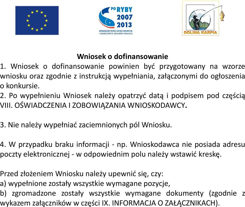 W przypadku braku informacji - np. Wnioskodawca nie posiada adresu poczty elektronicznej - w odpowiednim polu należy wstawić kreskę.