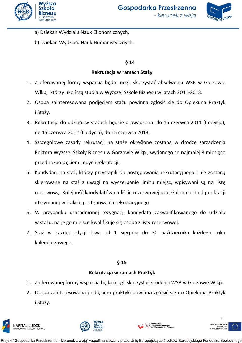 11-2013. 2. Osoba zainteresowana podjęciem stażu powinna zgłosić się do Opiekuna Praktyk i Staży. 3.