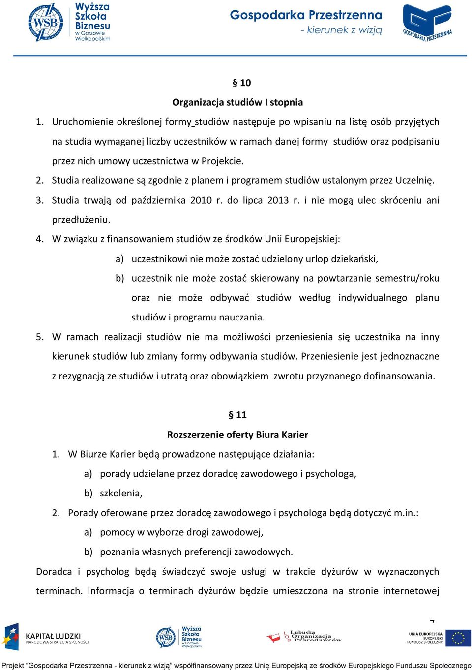 w Projekcie. 2. Studia realizowane są zgodnie z planem i programem studiów ustalonym przez Uczelnię. 3. Studia trwają od października 2010 r. do lipca 2013 r.