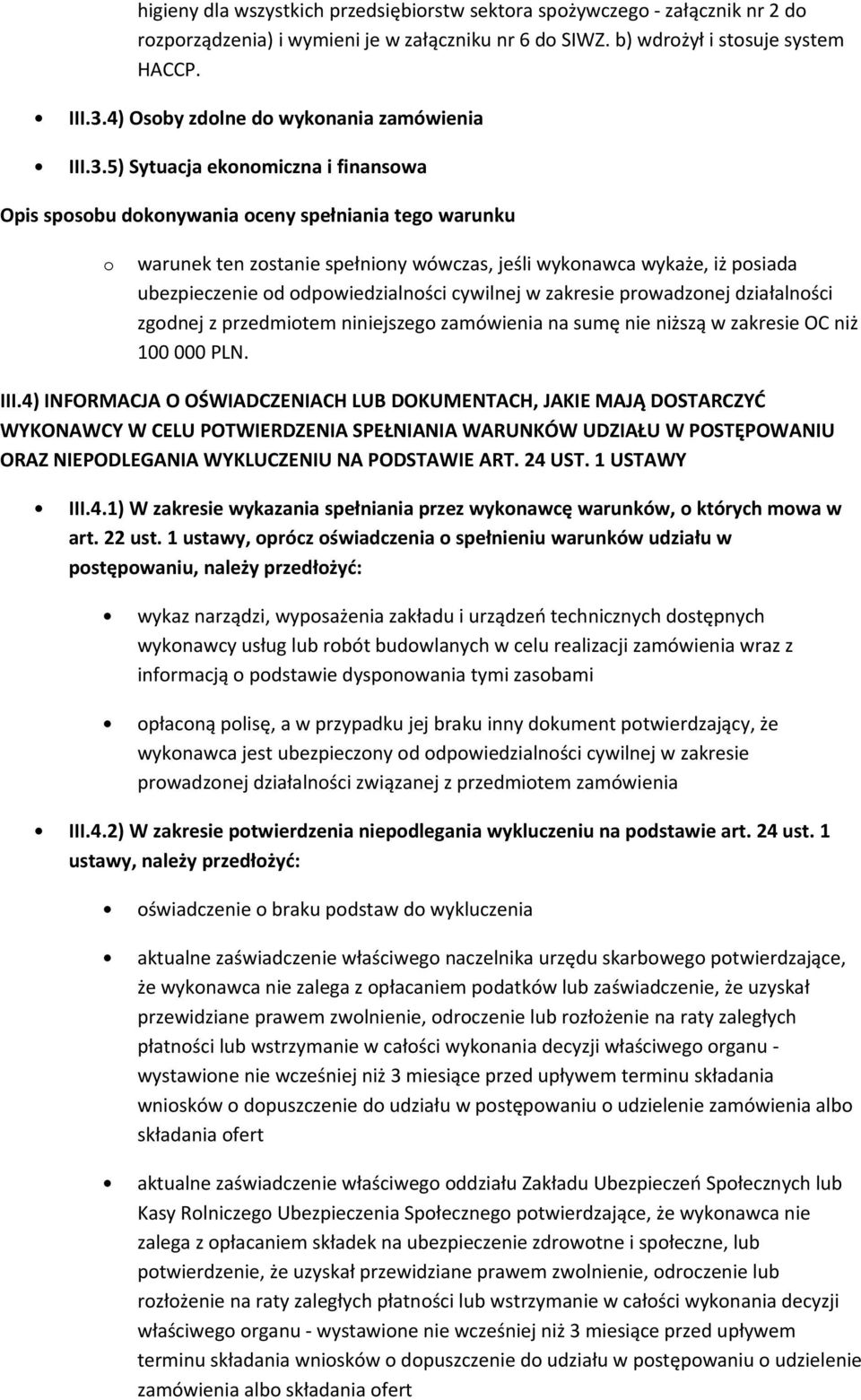 5) Sytuacja ekonomiczna i finansowa Opis sposobu dokonywania oceny spełniania tego warunku o warunek ten zostanie spełniony wówczas, jeśli wykonawca wykaże, iż posiada ubezpieczenie od