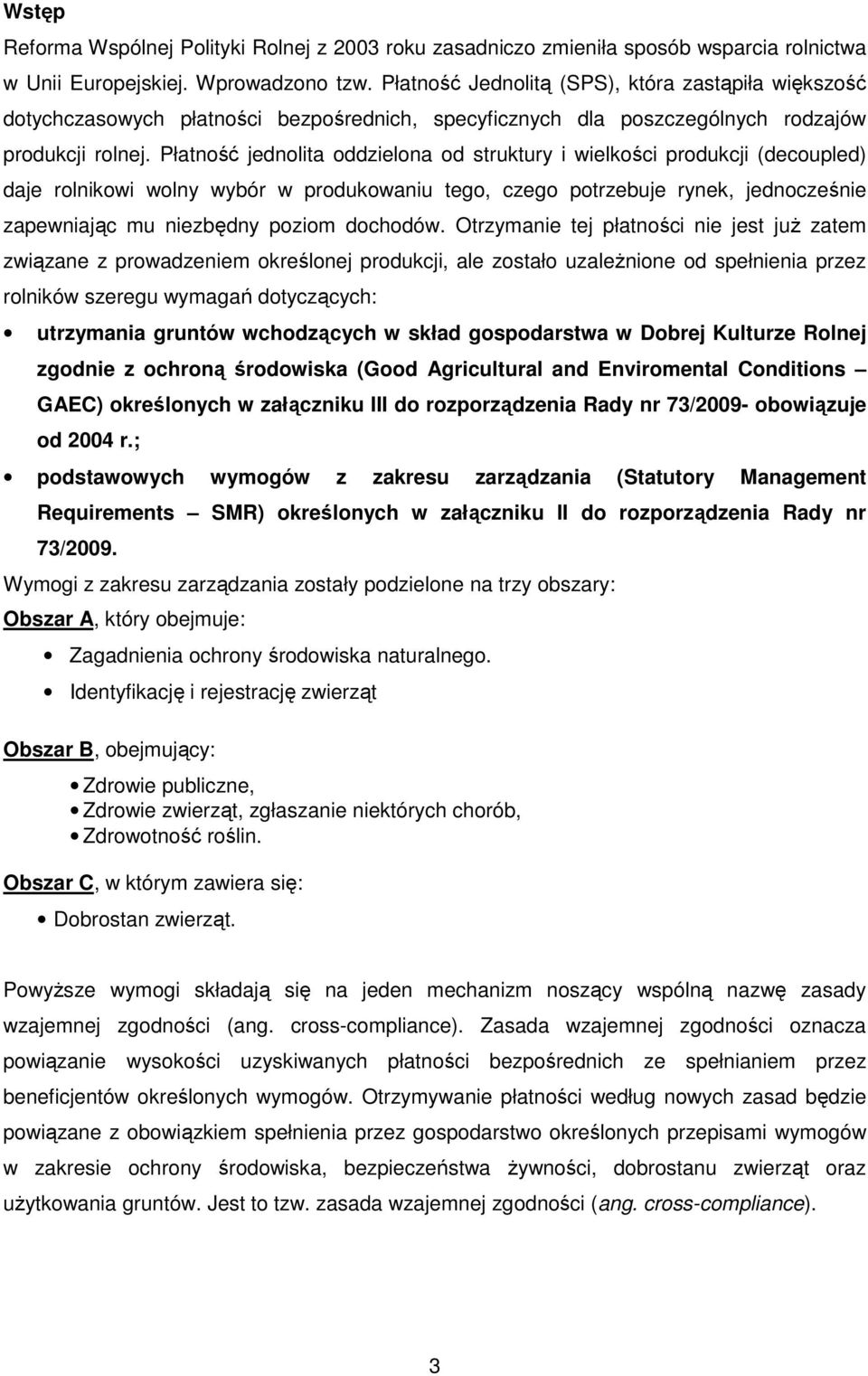 Płatność jednolita oddzielona od struktury i wielkości produkcji (decoupled) daje rolnikowi wolny wybór w produkowaniu tego, czego potrzebuje rynek, jednocześnie zapewniając mu niezbędny poziom