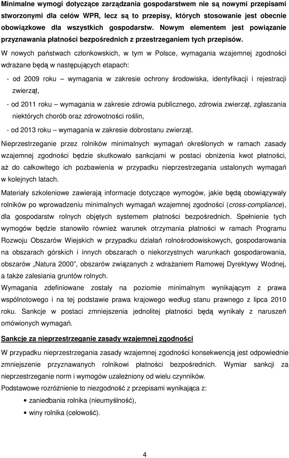 W nowych państwach członkowskich, w tym w Polsce, wymagania wzajemnej zgodności wdrażane będą w następujących etapach: - od 2009 roku wymagania w zakresie ochrony środowiska, identyfikacji i