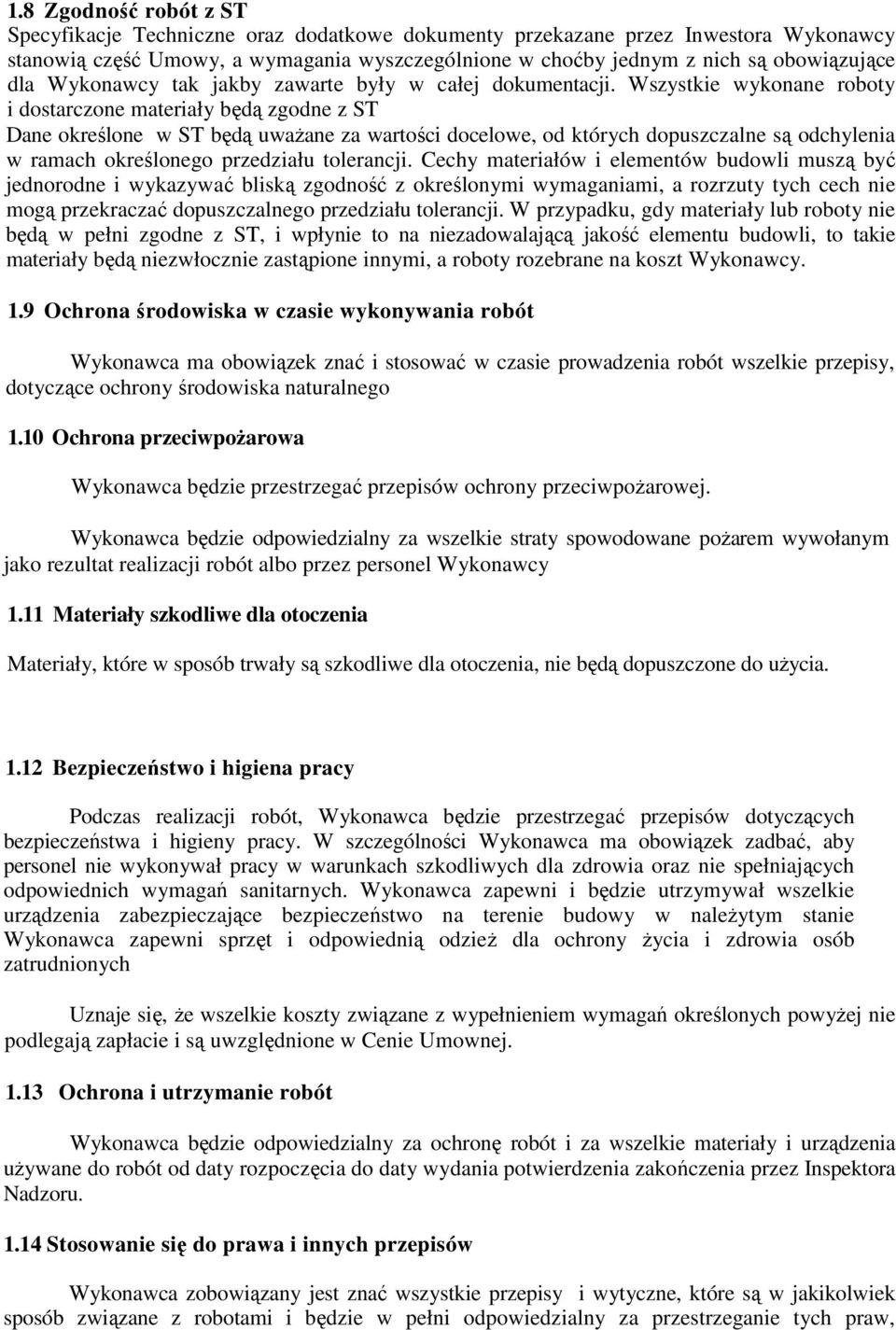 Wszystkie wykonane roboty i dostarczone materiały będą zgodne z ST Dane określone w ST będą uważane za wartości docelowe, od których dopuszczalne są odchylenia w ramach określonego przedziału