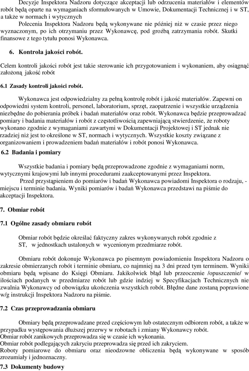 Skutki finansowe z tego tytułu ponosi Wykonawca. 6. Kontrola jakości robót. Celem kontroli jakości robót jest takie sterowanie ich przygotowaniem i wykonaniem, aby osiągnąć założoną jakość robót 6.