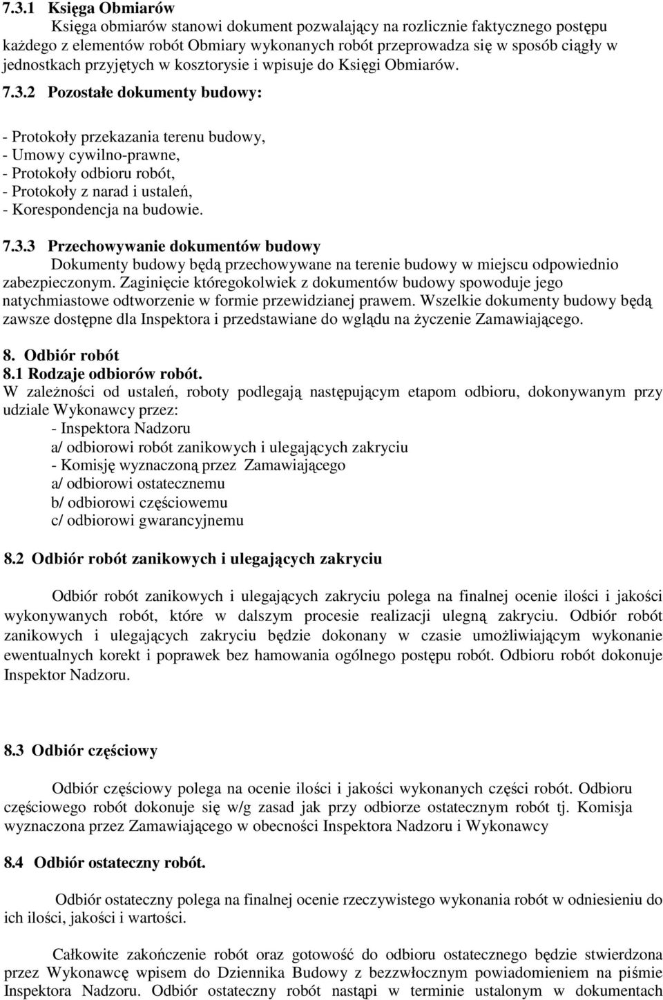 2 Pozostałe dokumenty budowy: - Protokoły przekazania terenu budowy, - Umowy cywilno-prawne, - Protokoły odbioru robót, - Protokoły z narad i ustaleń, - Korespondencja na budowie. 7.3.