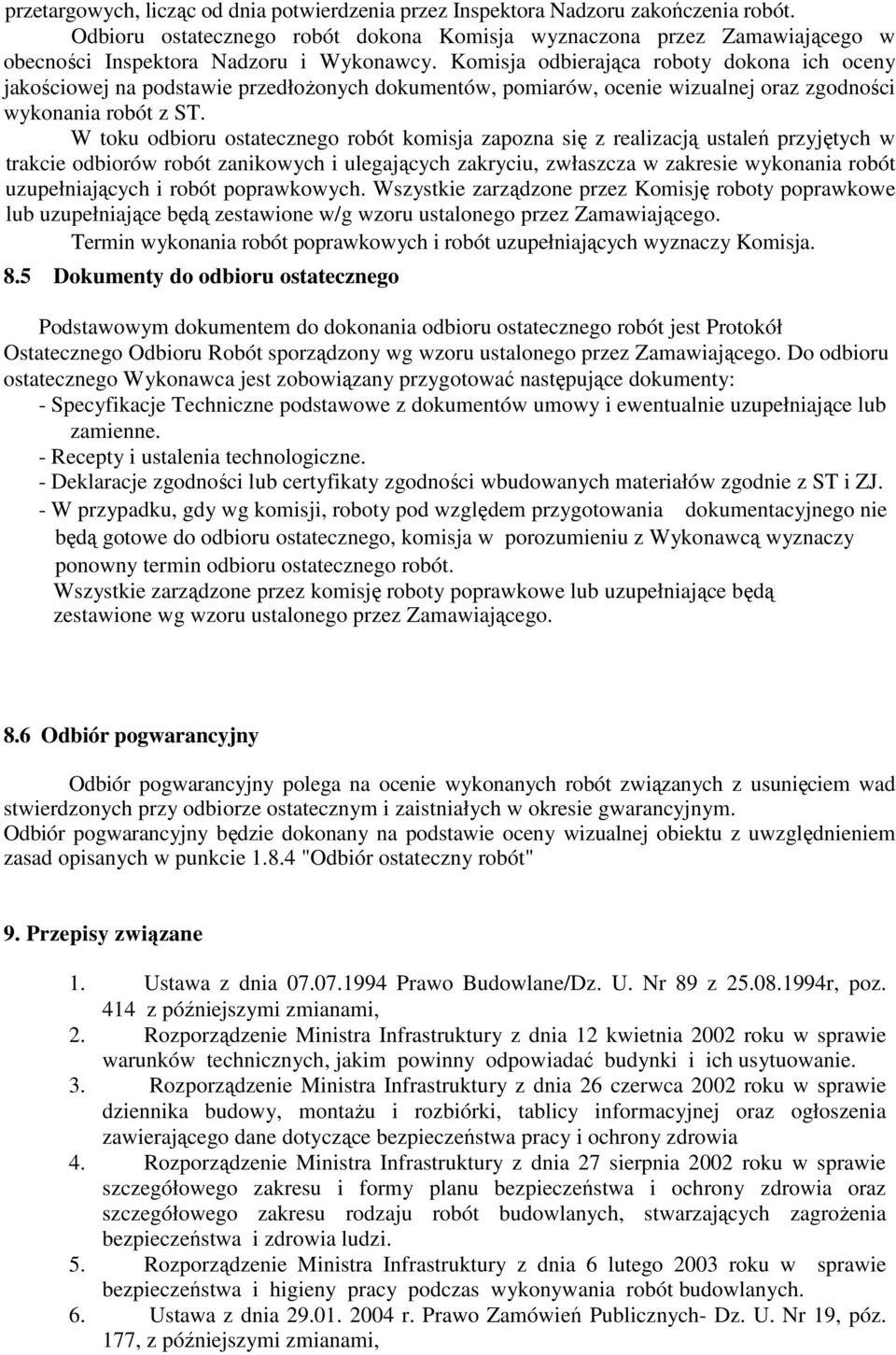 Komisja odbierająca roboty dokona ich oceny jakościowej na podstawie przedłożonych dokumentów, pomiarów, ocenie wizualnej oraz zgodności wykonania robót z ST.