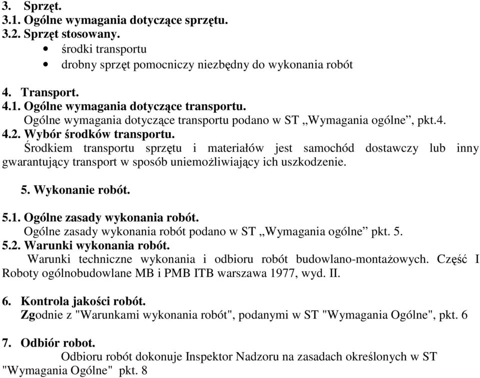 Środkiem transportu sprzętu i materiałów jest samochód dostawczy lub inny gwarantujący transport w sposób uniemożliwiający ich uszkodzenie. 5. Wykonanie robót. 5.1. Ogólne zasady wykonania robót.