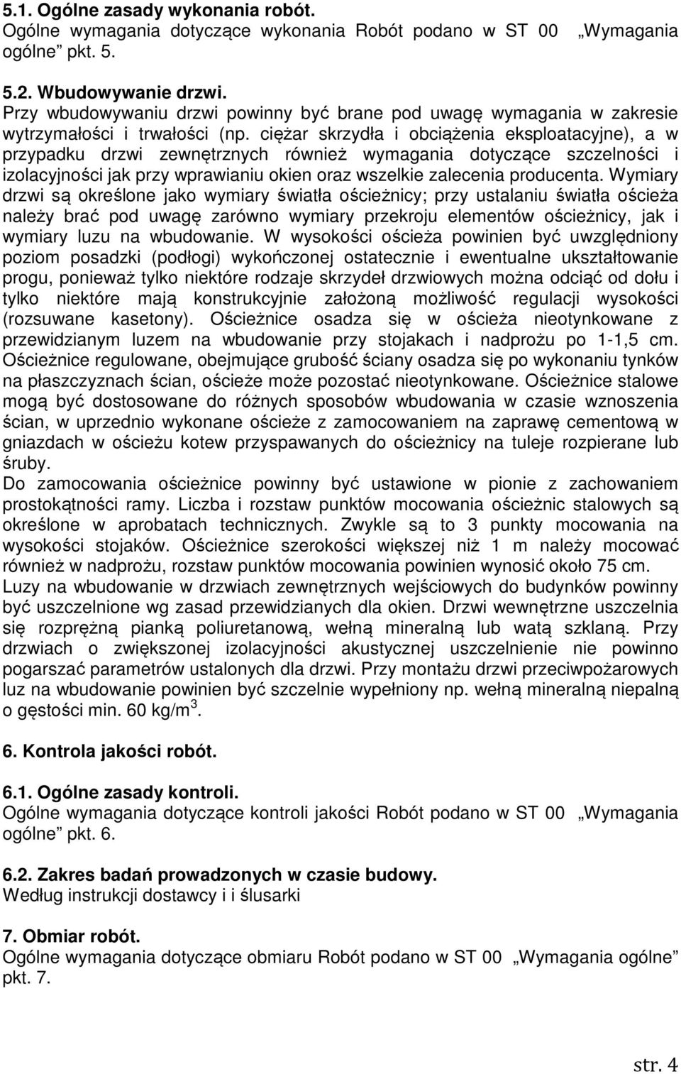 ciężar skrzydła i obciążenia eksploatacyjne), a w przypadku drzwi zewnętrznych również wymagania dotyczące szczelności i izolacyjności jak przy wprawianiu okien oraz wszelkie zalecenia producenta.