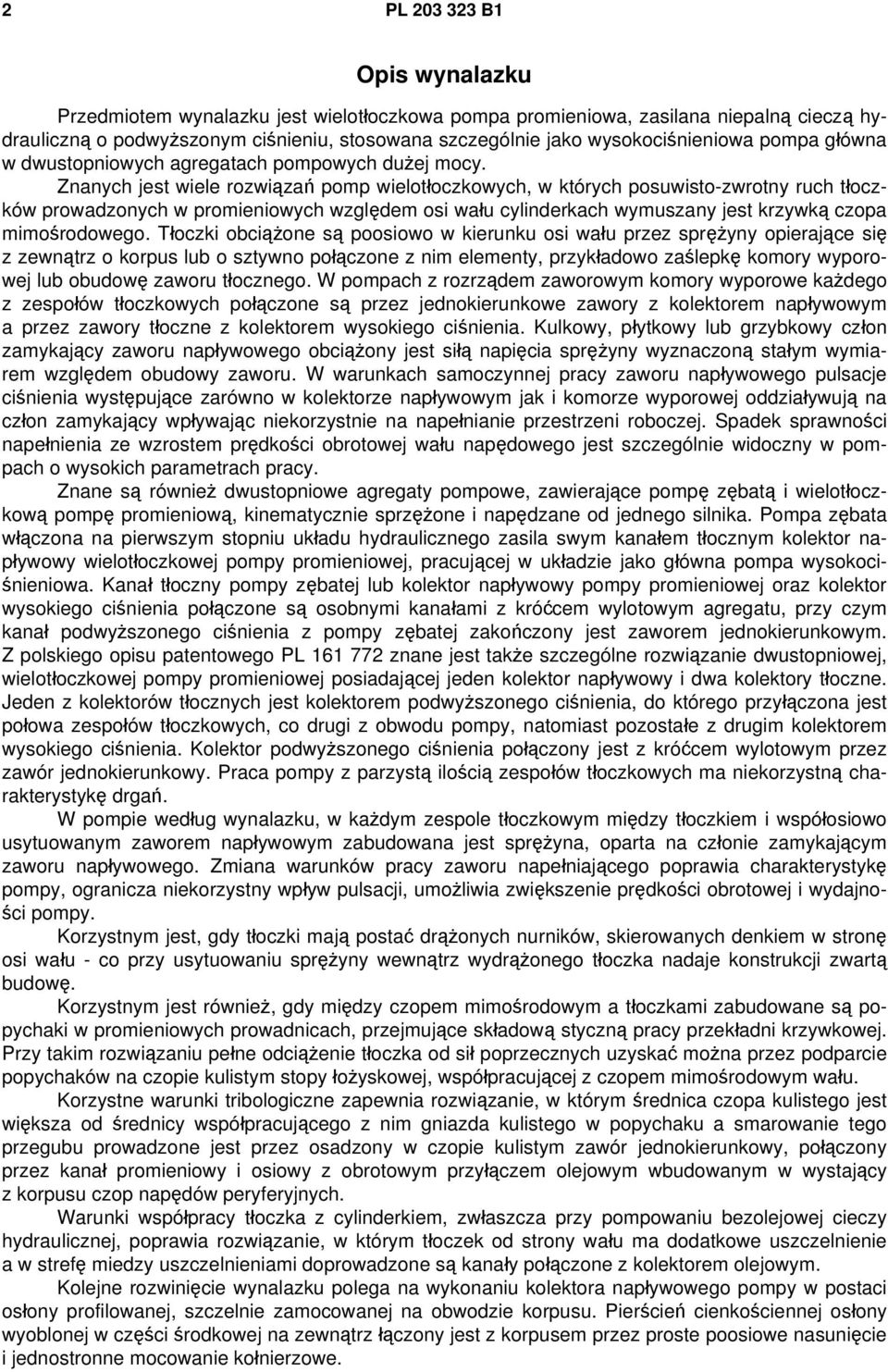 Znanych jest wiele rozwiązań pomp wielotłoczkowych, w których posuwisto-zwrotny ruch tłoczków prowadzonych w promieniowych względem osi wału cylinderkach wymuszany jest krzywką czopa mimośrodowego.