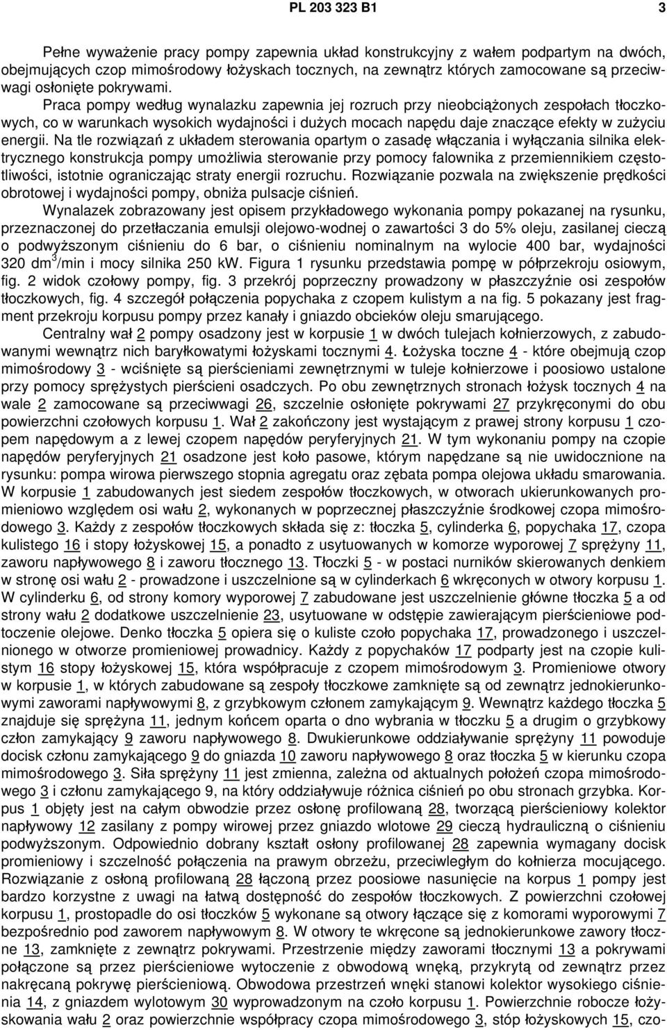 Praca pompy według wynalazku zapewnia jej rozruch przy nieobciążonych zespołach tłoczkowych, co w warunkach wysokich wydajności i dużych mocach napędu daje znaczące efekty w zużyciu energii.