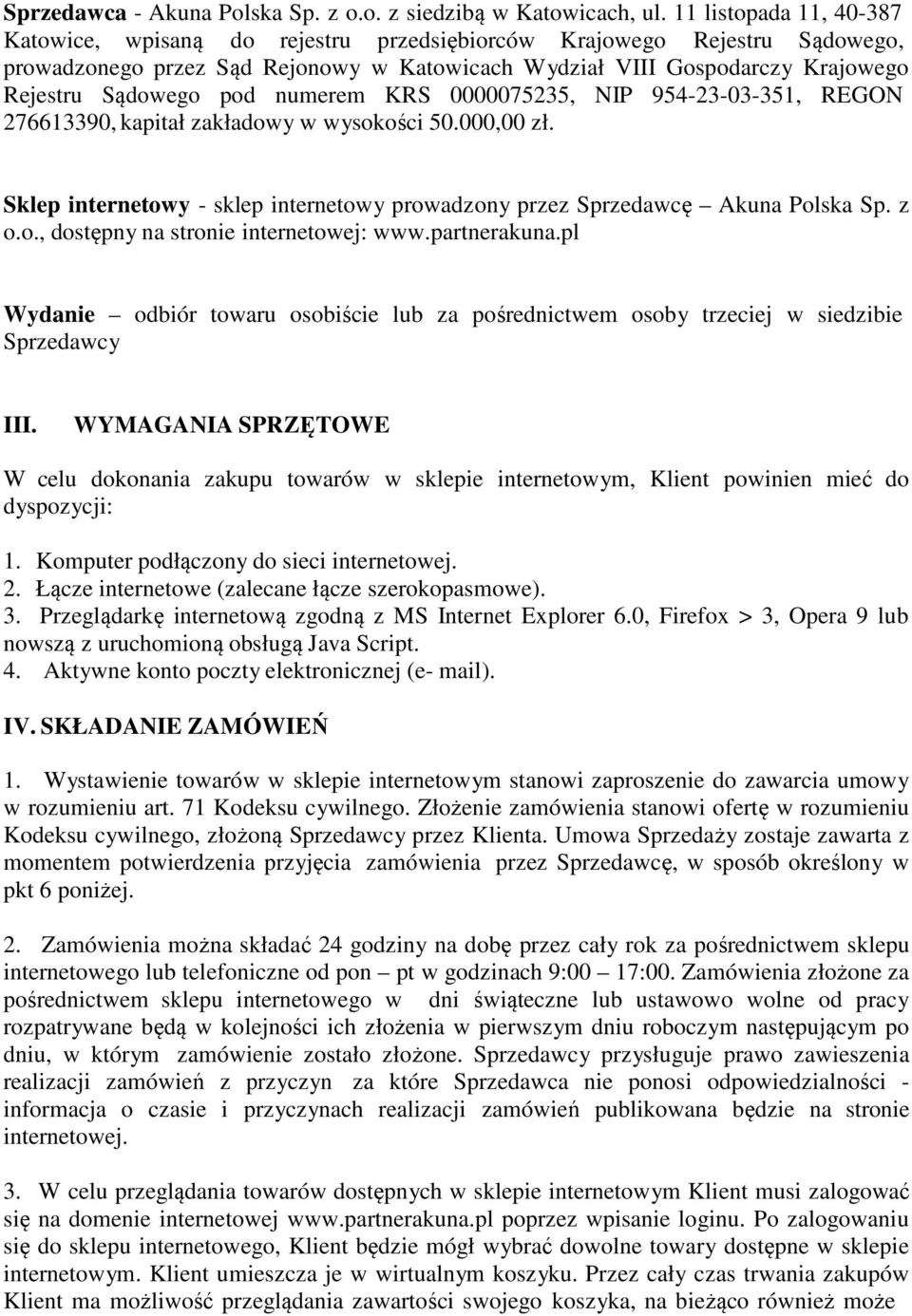 pod numerem KRS 0000075235, NIP 954-23-03-351, REGON 276613390, kapitał zakładowy w wysokości 50.000,00 zł. Sklep internetowy - sklep internetowy prowadzony przez Sprzedawcę Akuna Polska Sp. z o.o., dostępny na stronie internetowej: www.