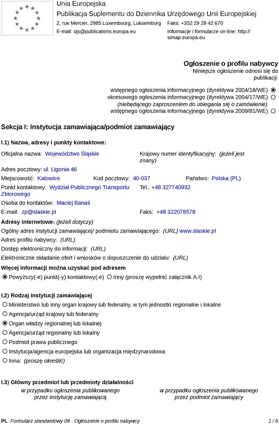 eu Ogłoszenie o profilu nabywcy Niniejsze ogłoszenie odnosi się do publikacji: wstępnego ogłoszenia informacyjnego (dyrektywa 2004/18/WE) okresowego ogłoszenia informacyjnego (dyrektywa 2004/17/WE)