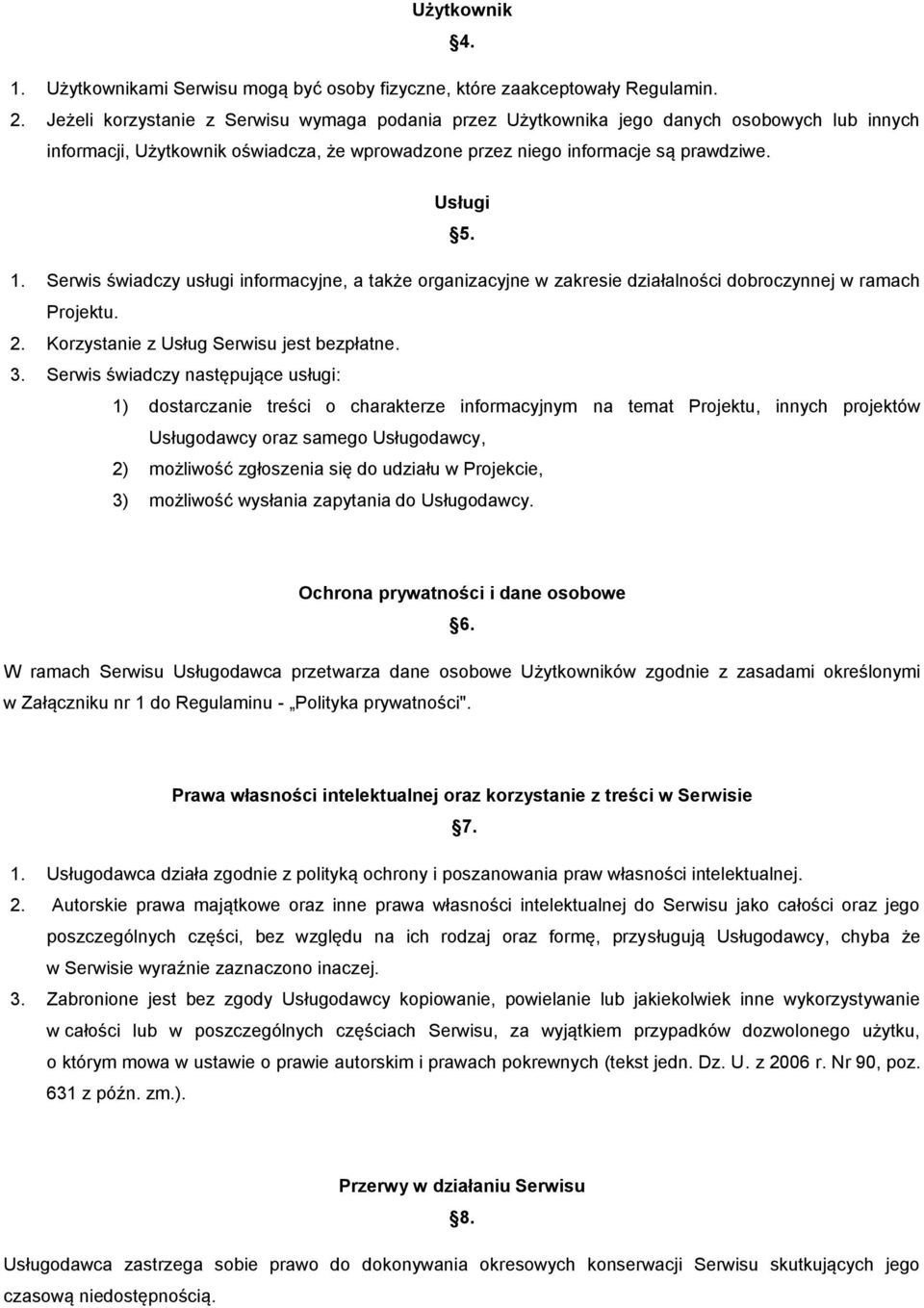 Serwis świadczy usługi informacyjne, a także organizacyjne w zakresie działalności dobroczynnej w ramach Projektu. 2. Korzystanie z Usług Serwisu jest bezpłatne. 3.