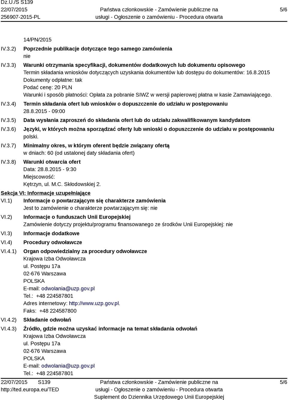 3) IV.3.4) IV.3.5) IV.3.6) IV.3.7) IV.3.8) 14/PN/2015 Poprzednie publikacje dotyczące tego samego zamówienia nie Warunki otrzymania specyfikacji, dokumentów dodatkowych lub dokumentu opisowego Termin