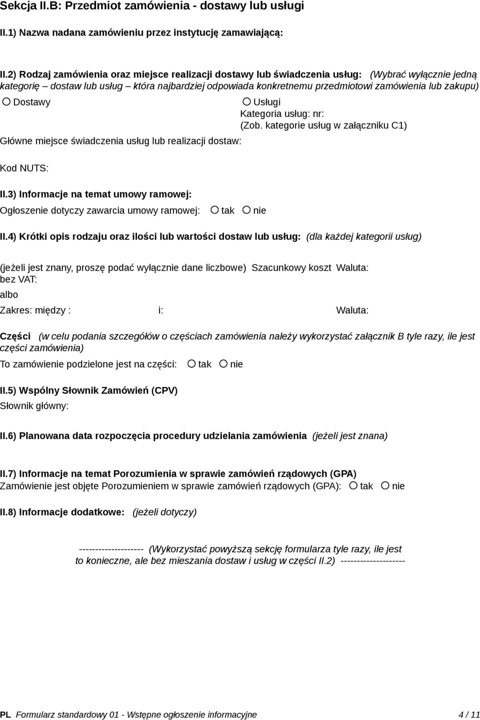 zakupu) Dostawy Usługi Kategoria usług: nr: (Zob. kategorie usług w załączniku C1) Główne miejsce świadczenia usług lub realizacji dostaw: Kod NUTS: II.