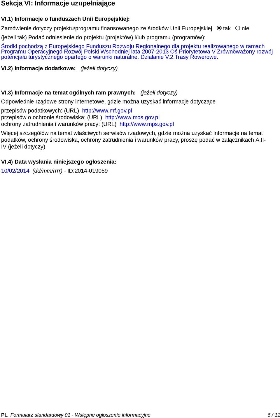 programu (programów): Środki pochodzą z Europejskiego Funduszu Rozwoju Regionalnego dla projektu realizowanego w ramach Programu Operacyjnego Rozwój Polski Wschodniej lata 2007-2013 Oś Priorytetowa V