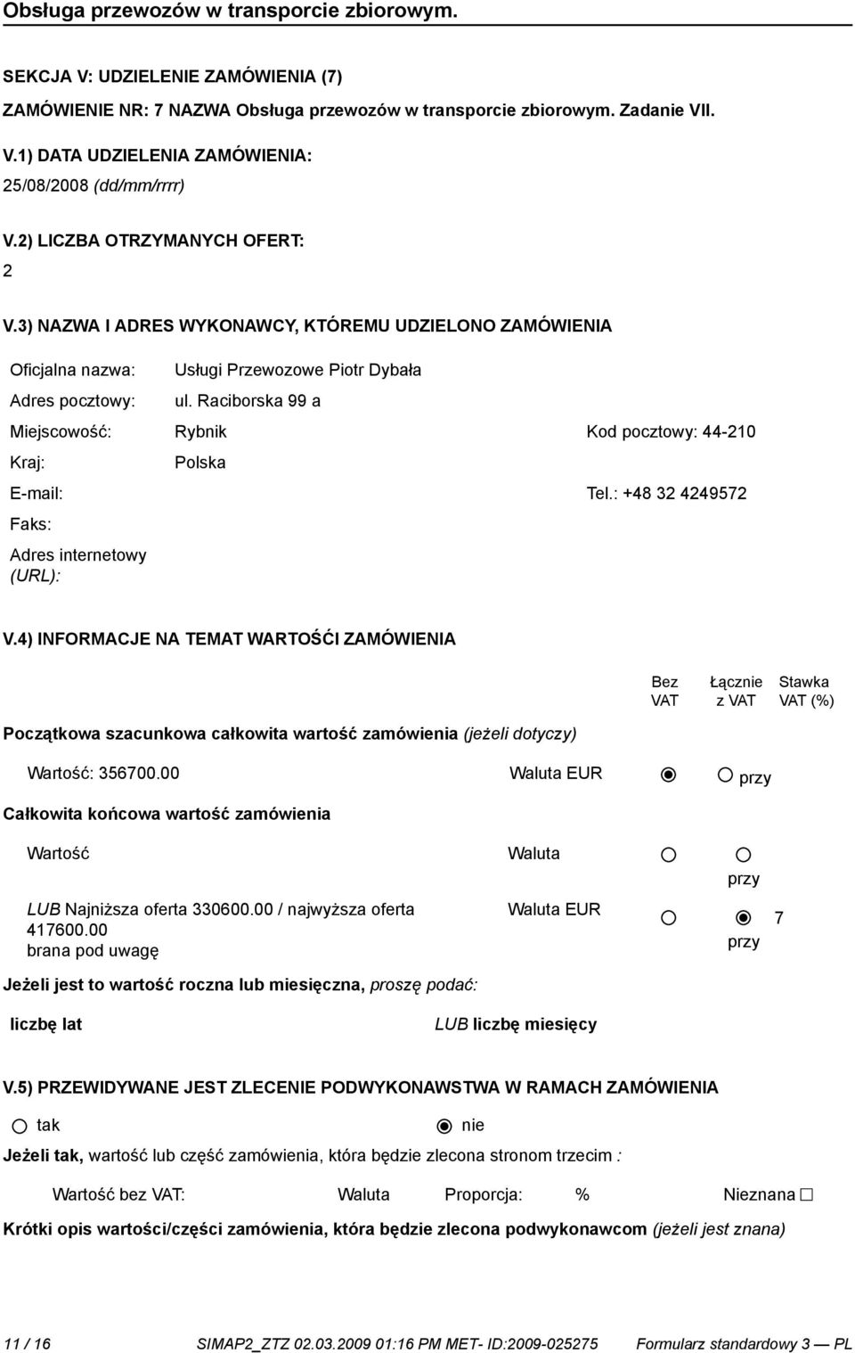 Raciborska 99 a Miejscowość: Rybnik Kod pocztowy: 44-210 E-mail: Tel.: +48 32 4249572 Faks: Adres internetowy V.