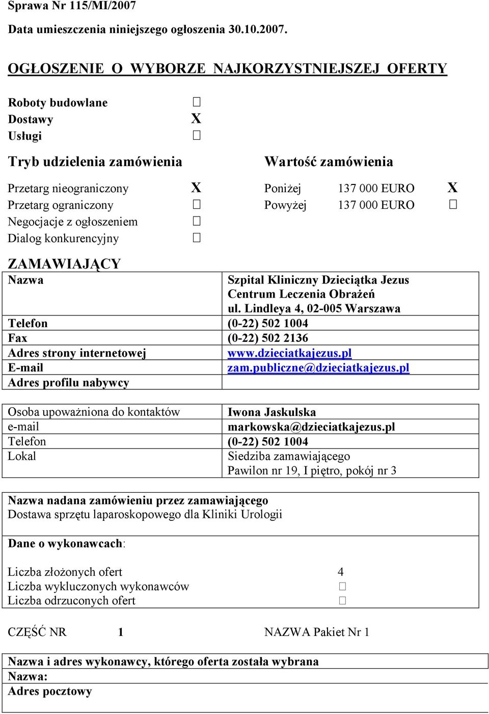 OGŁOSZENIE O WYBORZE NAJKORZYSTNIEJSZEJ OFERTY Roboty budowlane Dostawy Usługi Tryb udzielenia zamówienia X Wartość zamówienia Przetarg nieograniczony X Poniżej 137 000 EURO X Przetarg ograniczony