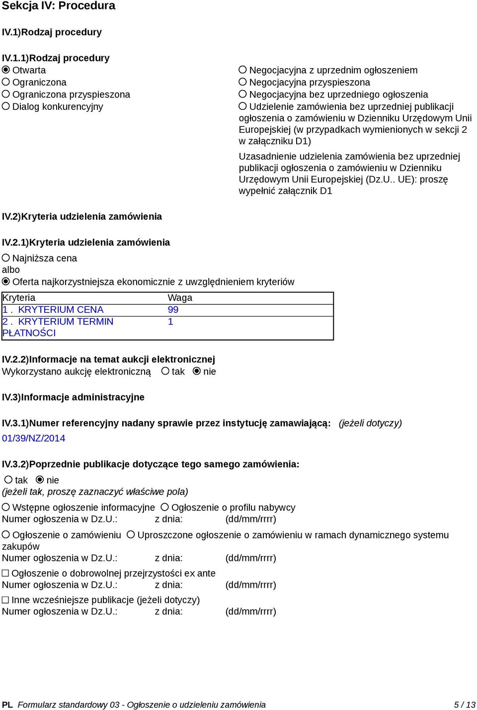 1)Rodzaj procedury Otwarta Ograniczona Ograniczona przyspieszona Dialog konkurencyjny Negocjacyjna z uprzednim ogłoszeniem Negocjacyjna przyspieszona Negocjacyjna bez uprzedniego ogłoszenia